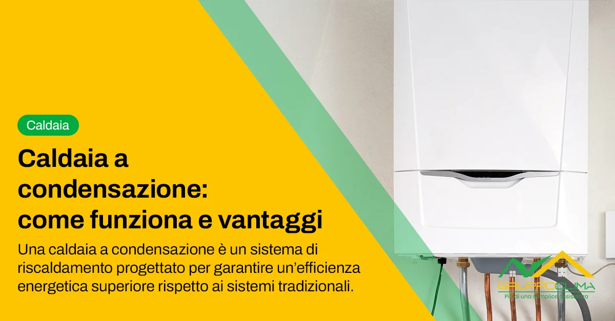 Caldaia a condensazione: come funziona e vantaggi - Gruppo Clima